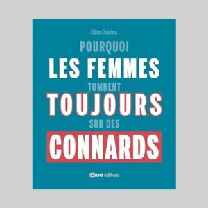 Pourquoi les Femmes Tombent Toujours sur des Connards
